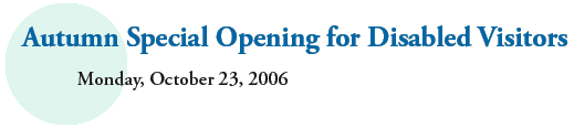 Autumn Special Opening for Disabled Visitors
Monday, October 23, 2006