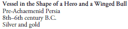 Vessel in the Shape of a Hero and a Winged Bull
Pre-Achaemenid Persia
8th-6th century B.C.
Silver and gold