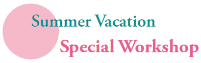 Summer Vacation
Special Workshop