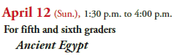 April 12 (Sun.), 1:30 p.m. to 4:00 p.m.
For fifth and sixth graders
Ancient Egypt