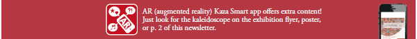 AR (augmented reality) Kaza Smart app offers extra content! 
Just look for the kaleidoscope on the exhibition flyer, poster, or p. 2 of this newsletter.