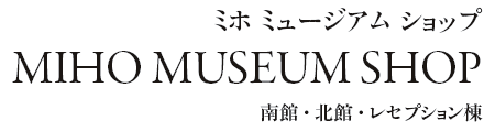 ~z~[WAVbv
MIHO MUSEUM SHOP
فEkفEZvV
