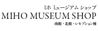 ~z ~[WA Vbv
MIHO MUSEUM SHOP
فEkفEZvV