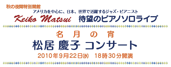 H̖ԓʊJ
AJ𒆐SɁA{AEŊ􂷂WYEsAjXg
Keiko Matsui@Җ]̃sAm\Cu

̏
 cq RT[g
2010N922()@1830J