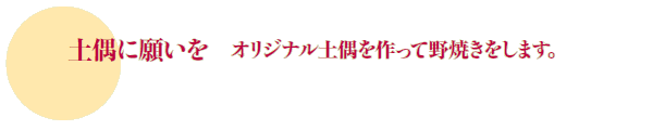 土偶に願いを オリジナル土偶を作って野焼きをします。 土偶に願いを オリジナル土偶を作って野焼きをします。