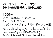 o[lbgEj[}
s\˂̓sF\񗯁t

1965N
ANGALoX
198.1~152.4cm
VgEiViEM[
National Gallery of Art, Collection of Robert 
and Jane Meyerhoff 1986.65.12 
© 2014 Barnett Newman Foundation