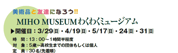 piƗFBɂȂ낤!!
MIHO MUSEUM킭킭~[WA
▶JÓF3/29ijE4/19ijE5/17ijE24ijE31ij
@ԁF 13F00`1Ԕx
΁@ہF5΁`Z܂ł̒ĉ͌l
@F30i撅j